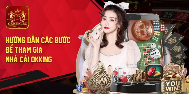 Hướng Dẫn Các Bước Để Tham Gia Nhà Cái OKKING